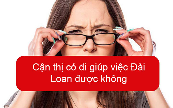 Cận thị có đi giúp việc Đài Loan được không